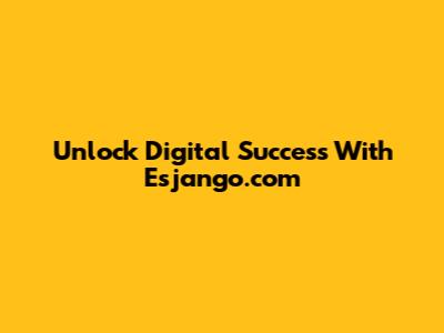 Unlock Digital Success With Esjango.com