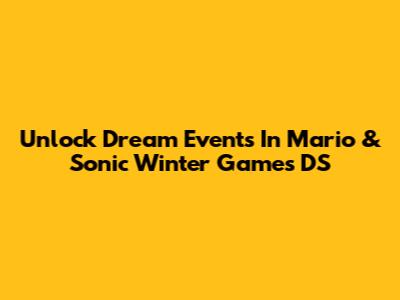 Unlock Dream Events In Mario & Sonic Winter Games DS