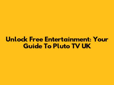 Unlock Free Entertainment: Your Guide To Pluto TV UK