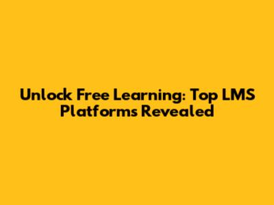 Unlock Free Learning: Top LMS Platforms Revealed