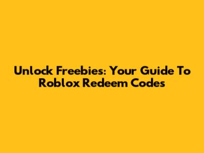 Unlock Freebies: Your Guide To Roblox Redeem Codes