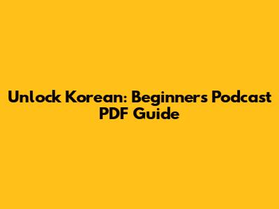Unlock Korean: Beginner's Podcast PDF Guide