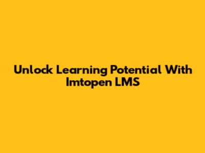 Unlock Learning Potential With Imtopen LMS