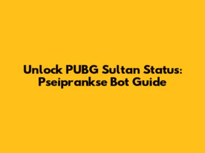 Unlock PUBG Sultan Status: Pseiprankse Bot Guide