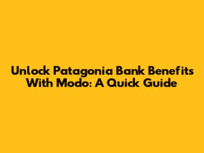 Unlock Patagonia Bank Benefits With Modo: A Quick Guide