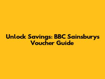 Unlock Savings: BBC Sainsbury's Voucher Guide