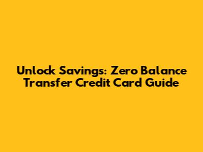 Unlock Savings: Zero Balance Transfer Credit Card Guide