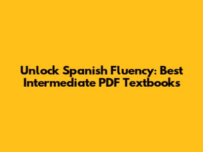 Unlock Spanish Fluency: Best Intermediate PDF Textbooks