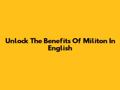 Unlock The Benefits Of Militon In English