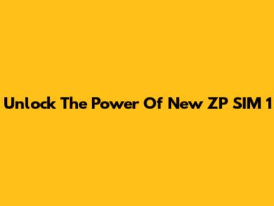 Unlock The Power Of New ZP SIM 1