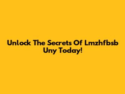 Unlock The Secrets Of Lmzhfbsb Uny Today!