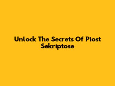 Unlock The Secrets Of Piost Sekriptose