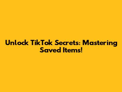 Unlock TikTok Secrets: Mastering Saved Items!