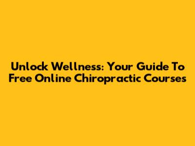 Unlock Wellness: Your Guide To Free Online Chiropractic Courses