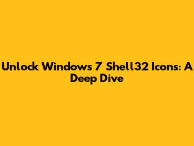 Unlock Windows 7 Shell32 Icons: A Deep Dive
