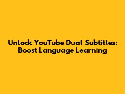 Unlock YouTube Dual Subtitles: Boost Language Learning