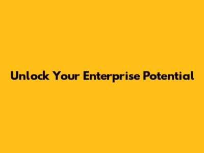 Unlock Your Enterprise Potential