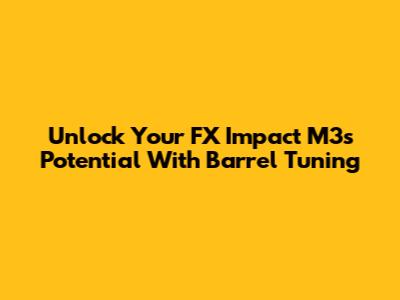 Unlock Your FX Impact M3's Potential With Barrel Tuning