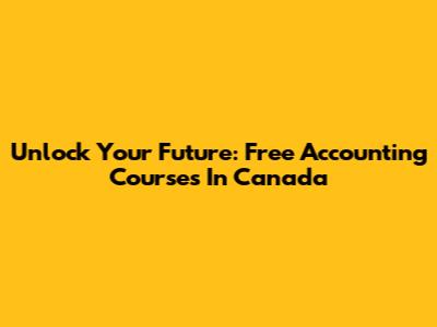 Unlock Your Future: Free Accounting Courses In Canada