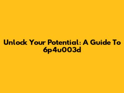 Unlock Your Potential: A Guide To 6p4u003d