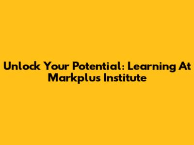 Unlock Your Potential: Learning At Markplus Institute