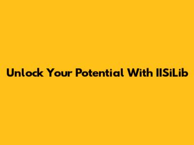 Unlock Your Potential With IISiLib
