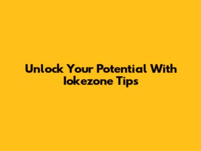 Unlock Your Potential With Iokezone Tips
