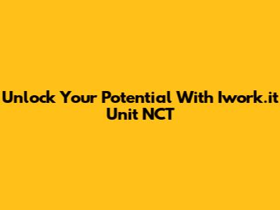 Unlock Your Potential With Iwork.it Unit NCT