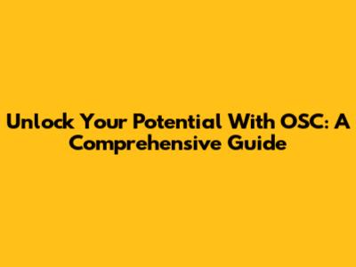 Unlock Your Potential With OSC: A Comprehensive Guide