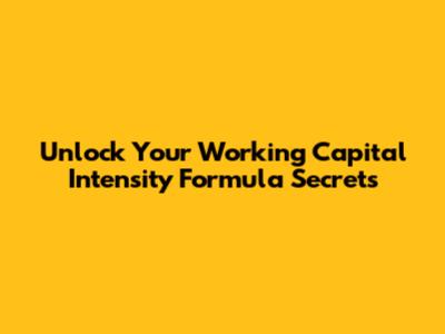Unlock Your Working Capital Intensity Formula Secrets