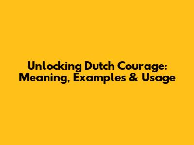 Unlocking 'Dutch Courage': Meaning, Examples & Usage