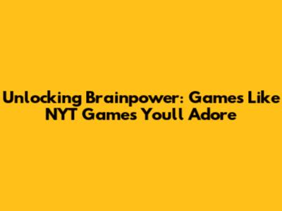 Unlocking Brainpower: Games Like NYT Games You'll Adore