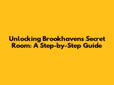 Unlocking Brookhaven's Secret Room: A Step-by-Step Guide
