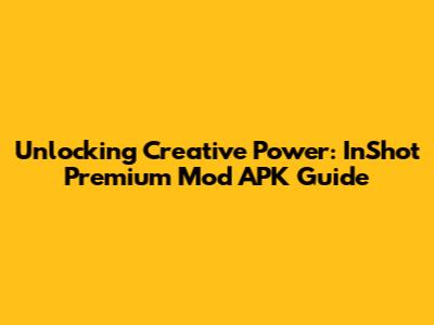 Unlocking Creative Power: InShot Premium Mod APK Guide