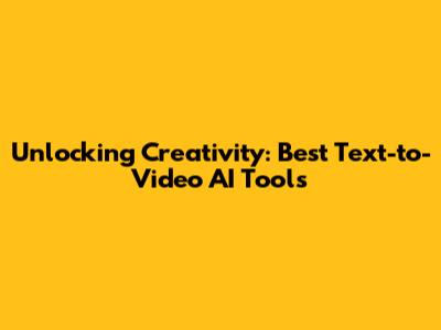 Unlocking Creativity: Best Text-to-Video AI Tools