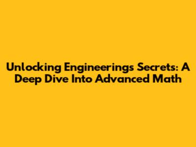 Unlocking Engineering's Secrets: A Deep Dive Into Advanced Math