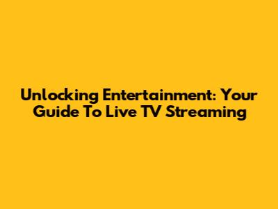 Unlocking Entertainment: Your Guide To Live TV Streaming