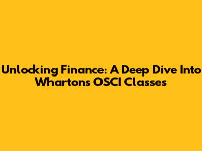 Unlocking Finance: A Deep Dive Into Wharton's OSCI Classes