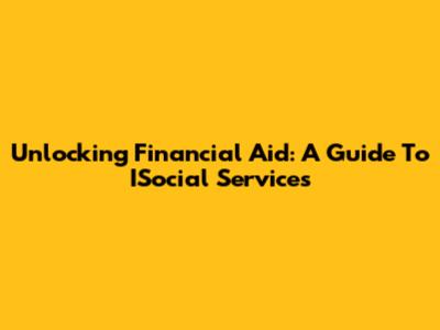 Unlocking Financial Aid: A Guide To ISocial Services