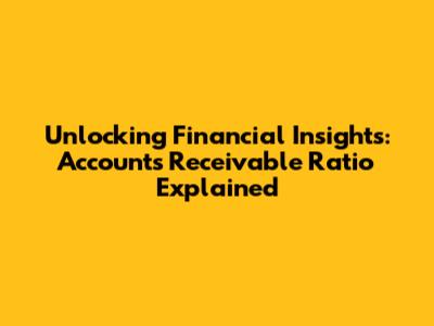 Unlocking Financial Insights: Accounts Receivable Ratio Explained