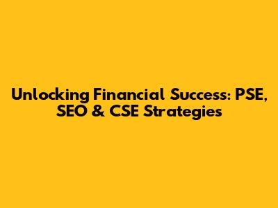 Unlocking Financial Success: PSE, SEO & CSE Strategies