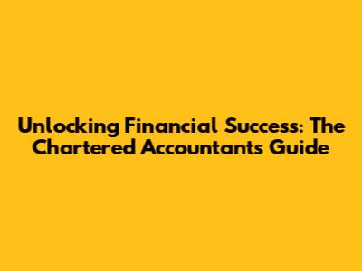 Unlocking Financial Success: The Chartered Accountant's Guide