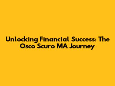 Unlocking Financial Success: The Osco Scuro MA Journey