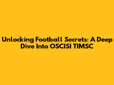 Unlocking Football Secrets: A Deep Dive Into OSCISI TIMSC