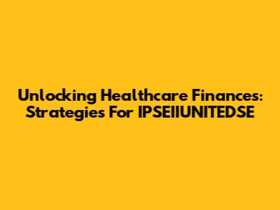 Unlocking Healthcare Finances: Strategies For IPSEIIUNITEDSE
