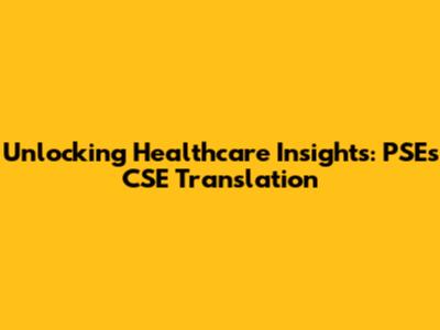 Unlocking Healthcare Insights: PSE's CSE Translation