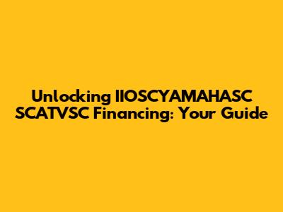 Unlocking IIOSCYAMAHASC SCATVSC Financing: Your Guide