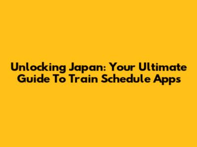 Unlocking Japan: Your Ultimate Guide To Train Schedule Apps