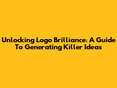 Unlocking Logo Brilliance: A Guide To Generating Killer Ideas