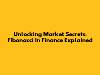Unlocking Market Secrets: Fibonacci In Finance Explained